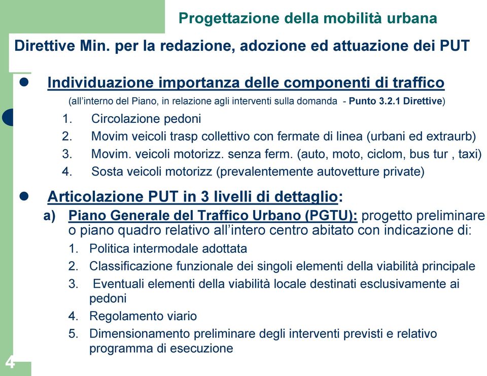 Circolazione pedoni 2. Movim veicoli trasp collettivo con fermate di linea (urbani ed extraurb) 3. Movim. veicoli motorizz. senza ferm. (auto, moto, ciclom, bus tur, taxi) 4.