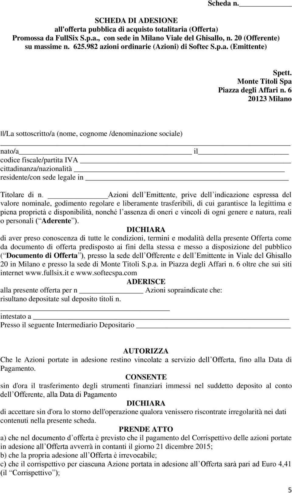 6 20123 Milano Il/La sottoscritto/a (nome, cognome /denominazione sociale) nato/a il codice fiscale/partita IVA cittadinanza/nazionalità residente/con sede legale in Titolare di n.