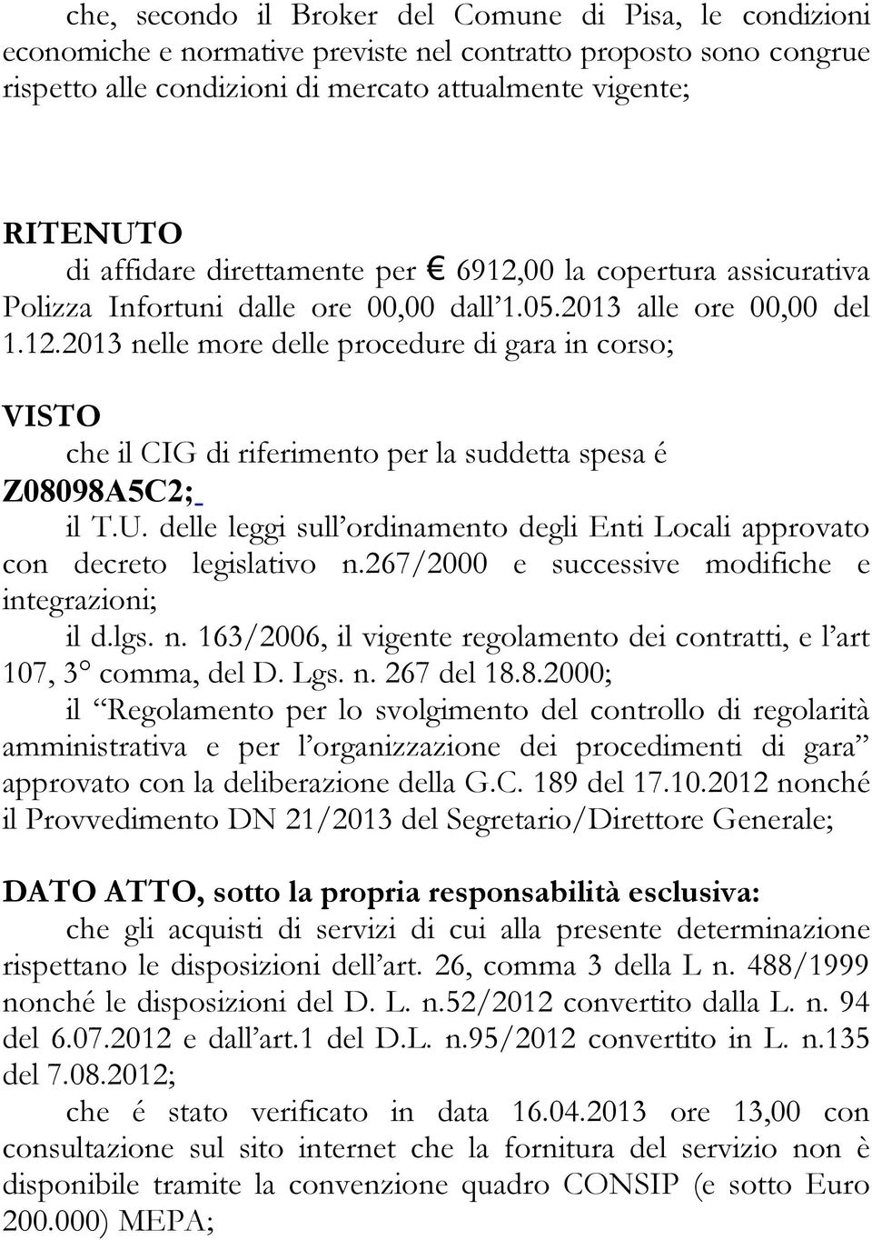 U. delle leggi sull ordinamento degli Enti Locali approvato con decreto legislativo n.267/2000 e successive modifiche e integrazioni; il d.lgs. n. 163/2006, il vigente regolamento dei contratti, e l art 107, 3 comma, del D.