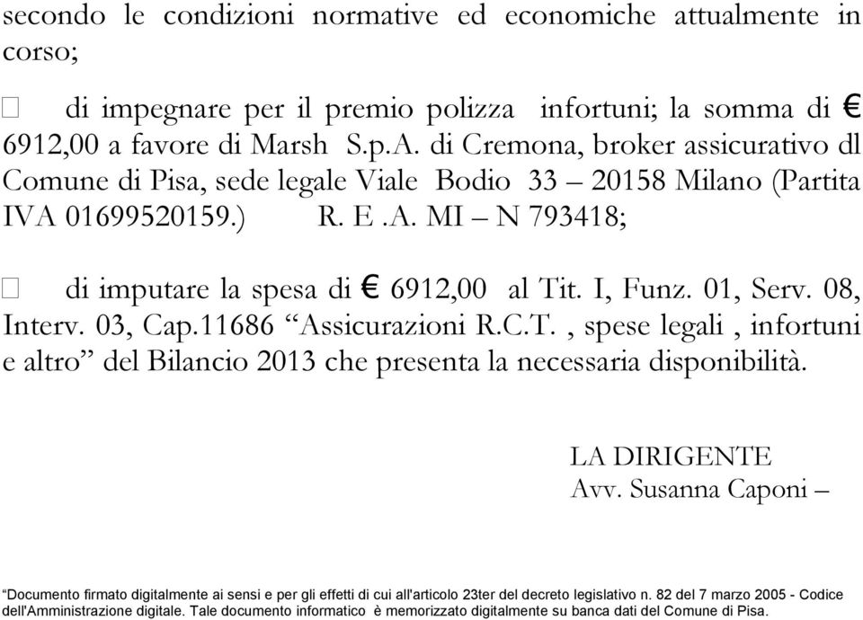 08, Interv. 03, Cap.11686 Assicurazioni R.C.T., spese legali, infortuni e altro del Bilancio 2013 che presenta la necessaria disponibilità. LA DIRIGENTE Avv.