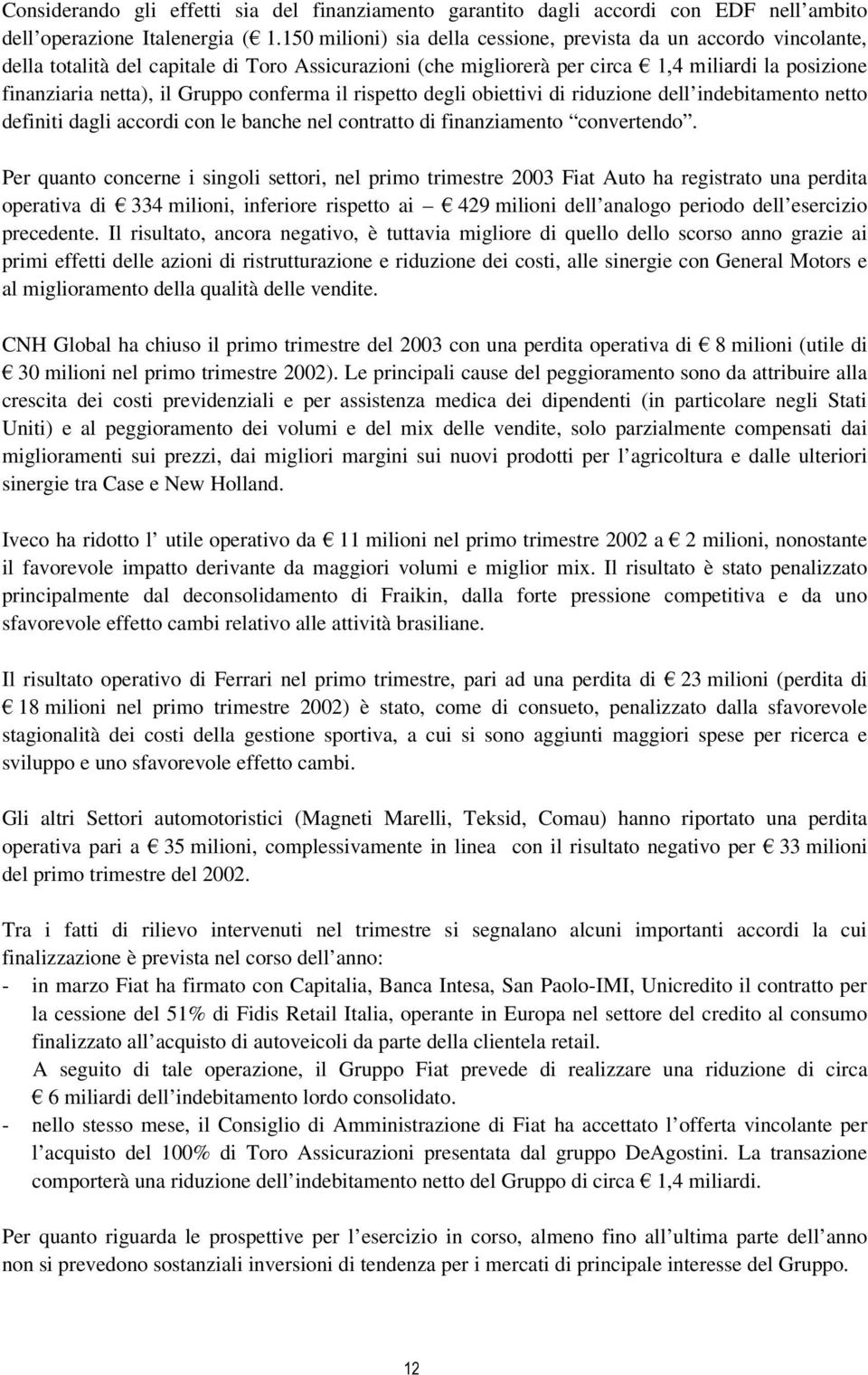 conferma il rispetto degli obiettivi di riduzione dell indebitamento netto definiti dagli accordi con le banche nel contratto di finanziamento convertendo.