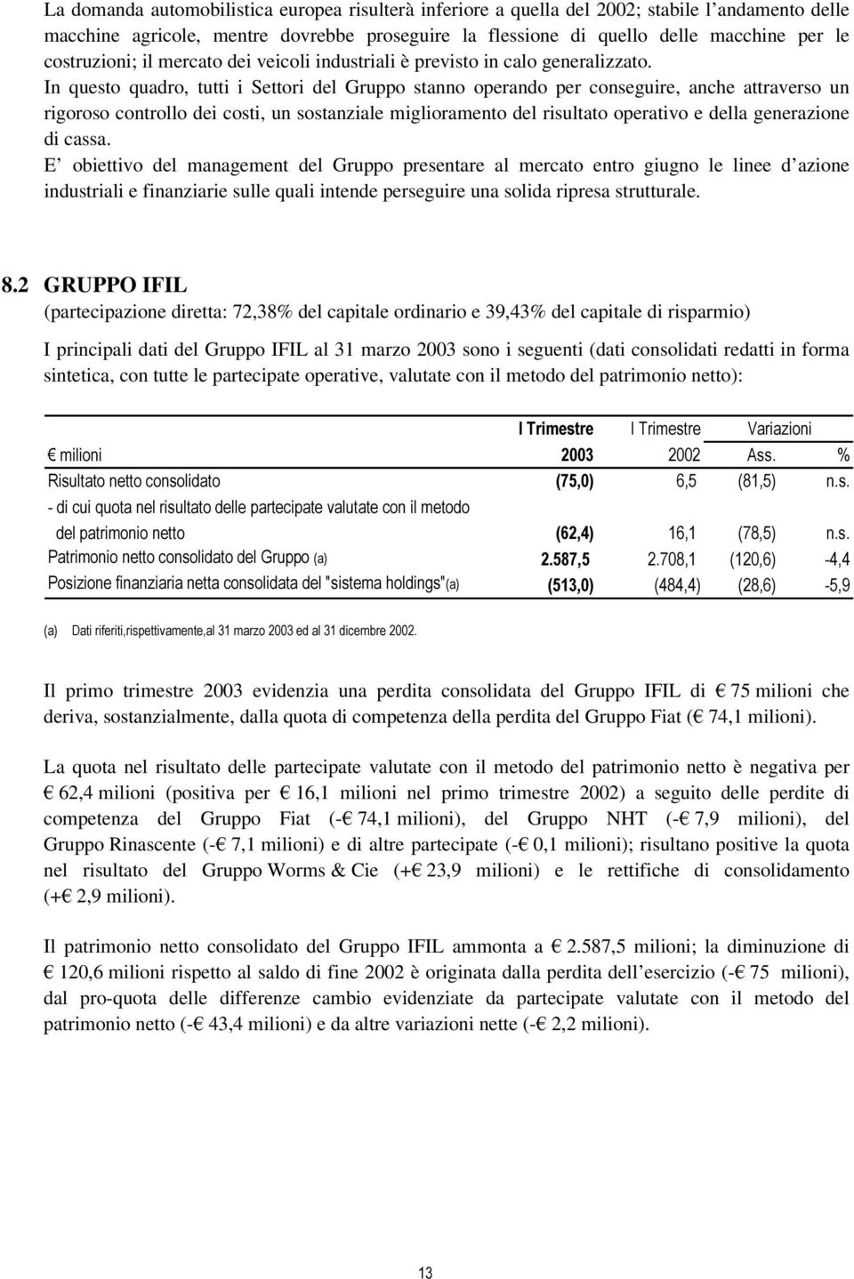 In questo quadro, tutti i Settori del Gruppo stanno operando per conseguire, anche attraverso un rigoroso controllo dei costi, un sostanziale miglioramento del risultato operativo e della generazione