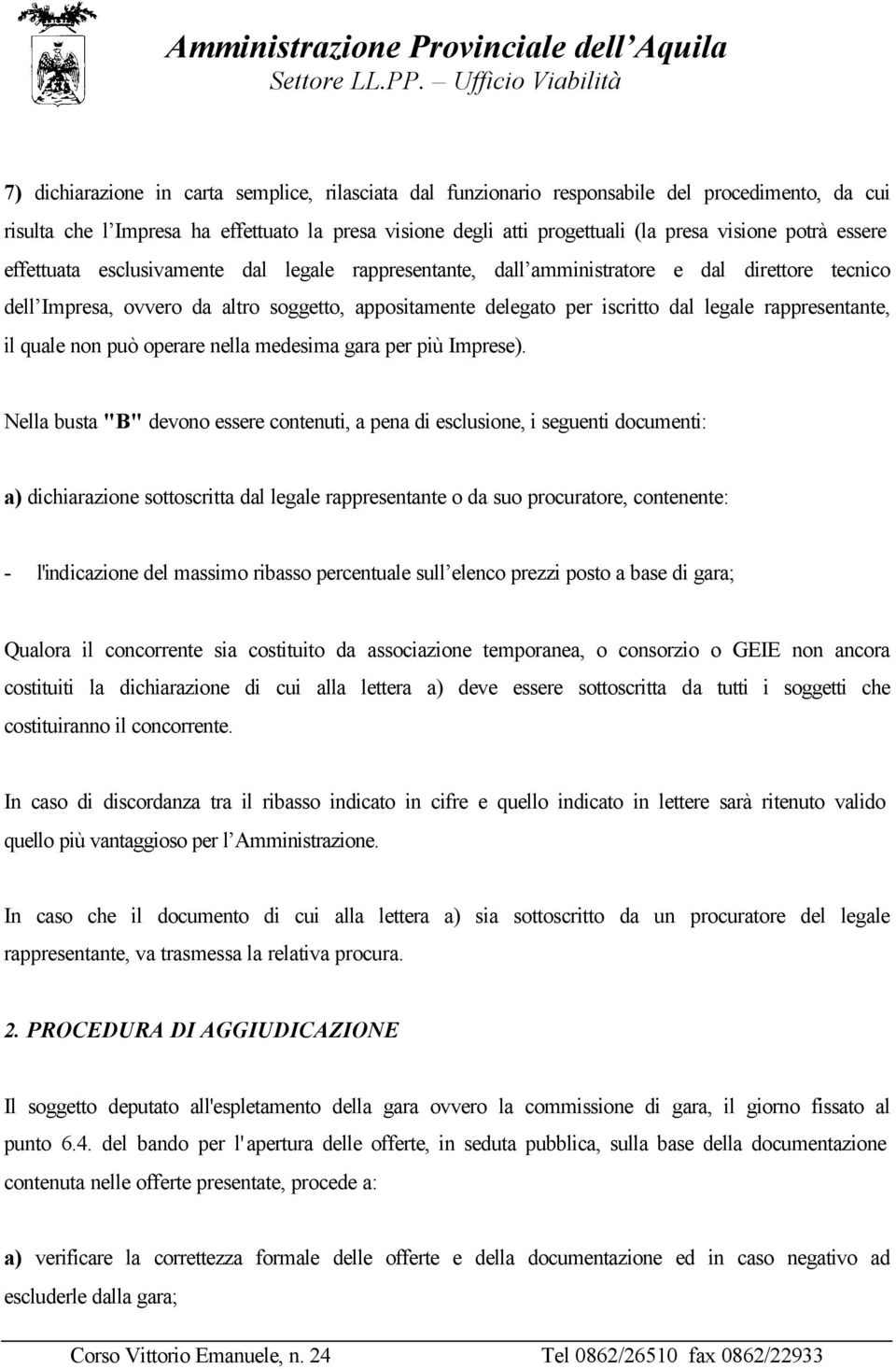 rappresentante, il quale non può operare nella medesima gara per più Imprese).