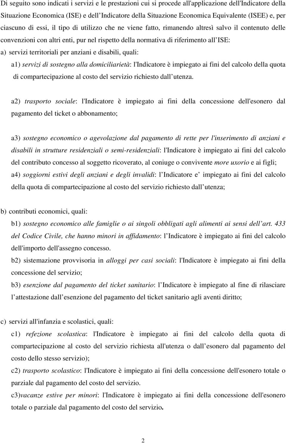 servizi territoriali per anziani e disabili, quali: a1) servizi di sostegno alla domiciliarietà: l'indicatore è impiegato ai fini del calcolo della quota di compartecipazione al costo del servizio