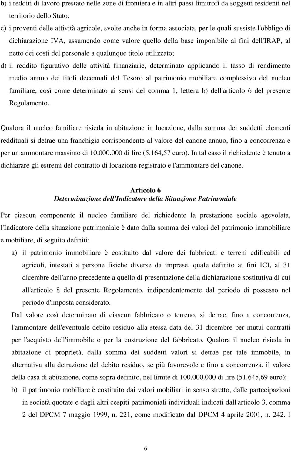 d) il reddito figurativo delle attività finanziarie, determinato applicando il tasso di rendimento medio annuo dei titoli decennali del Tesoro al patrimonio mobiliare complessivo del nucleo