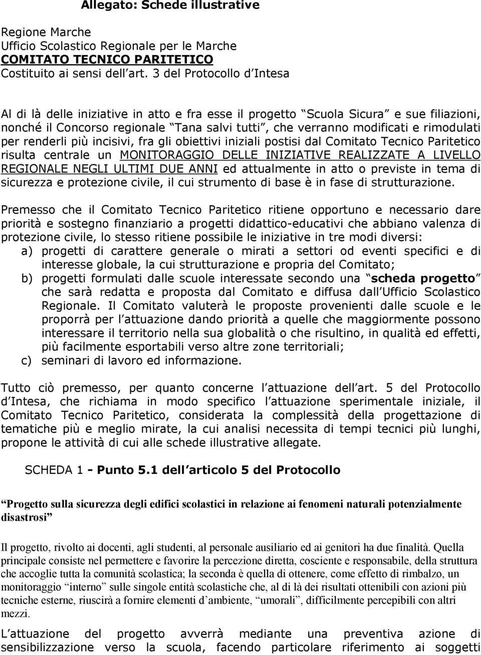 per renderli più incisivi, fra gli obiettivi iniziali postisi dal Comitato Tecnico Paritetico risulta centrale un MONITORAGGIO DELLE INIZIATIVE REALIZZATE A LIVELLO REGIONALE NEGLI ULTIMI DUE ANNI ed