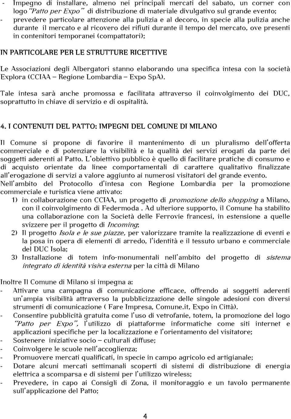 PER LE STRUTTURE RICETTIVE Le Associazioni degli Albergatori stanno elaborando una specifica intesa con la società Explora (CCIAA Regione Lombardia Expo SpA).