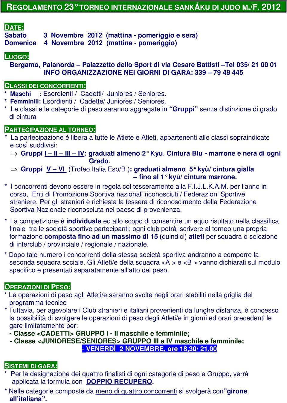 01 INFO ORGANIZZAZIONE NEI GIORNI DI GARA: 339 79 48 445 CLASSI DEI CONCORRENTI: * Maschi : Esordienti / Cadetti/ Juniores / Seniores. * Femminili: Esordienti / Cadette/ Juniores / Seniores.