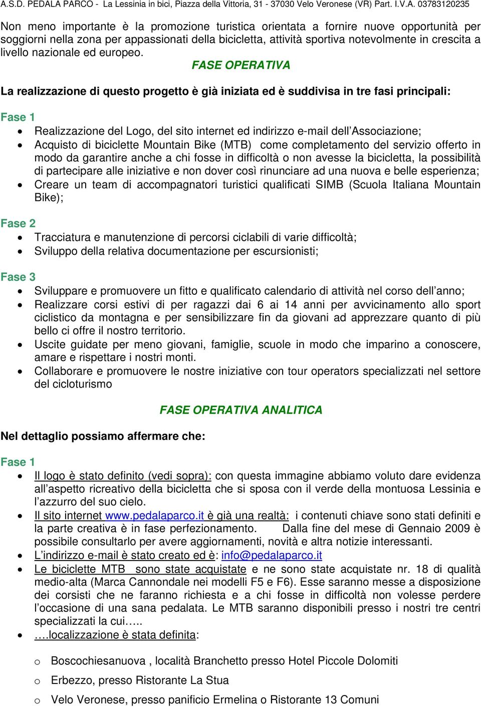 FASE OPERATIVA La realizzazione di questo progetto è già iniziata ed è suddivisa in tre fasi principali: Fase 1 Realizzazione del Logo, del sito internet ed indirizzo e-mail dell Associazione;