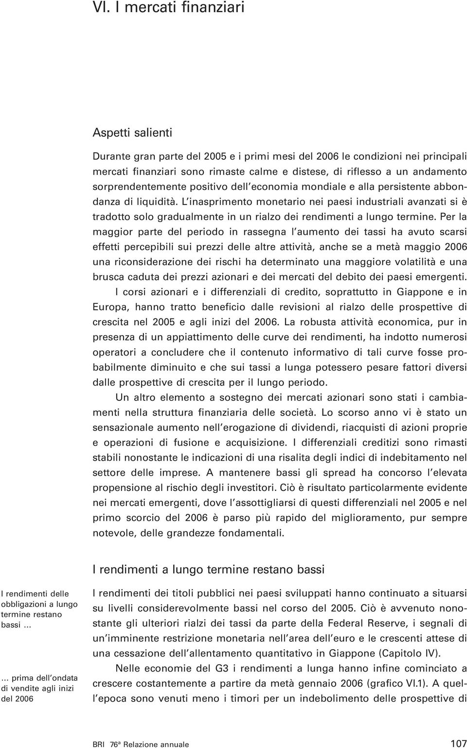 L inasprimento monetario nei paesi industriali avanzati si è tradotto solo gradualmente in un rialzo dei rendimenti a lungo termine.