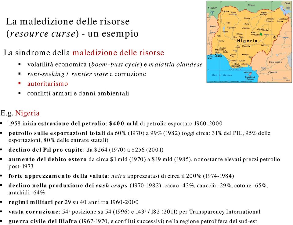 Nigeria 1958 inizia estrazione del petrolio: $400 mld di petrolio esportato 1960-2000 petrolio sulle esportazioni totali da 60% (1970) a 99% (1982) (oggi circa: 31% del PIL, 95% delle esportazioni,