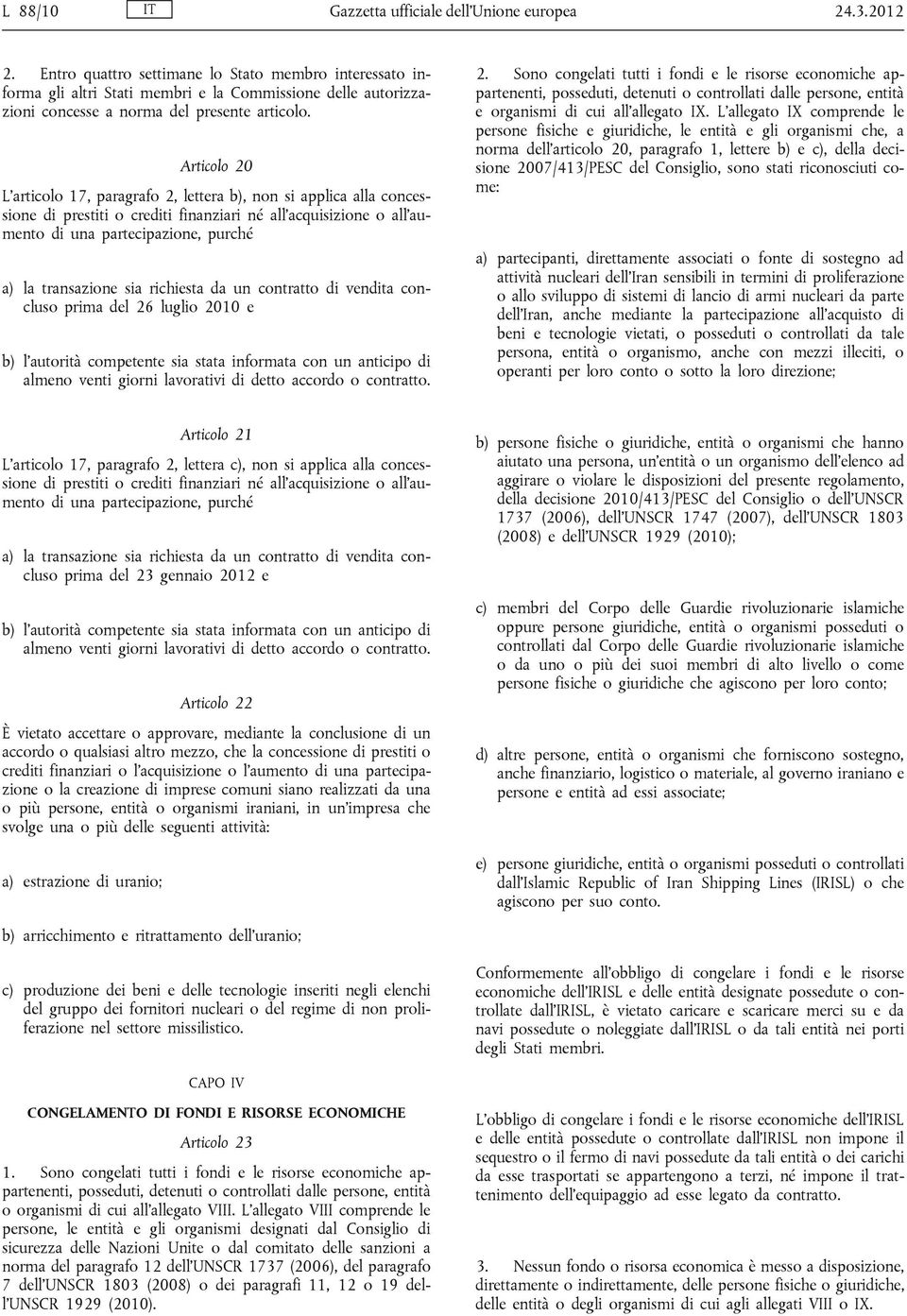 Articolo 20 L articolo 17, paragrafo 2, lettera b), non si applica alla concessione di prestiti o crediti finanziari né all acquisizione o all aumento di una partecipazione, purché a) la transazione