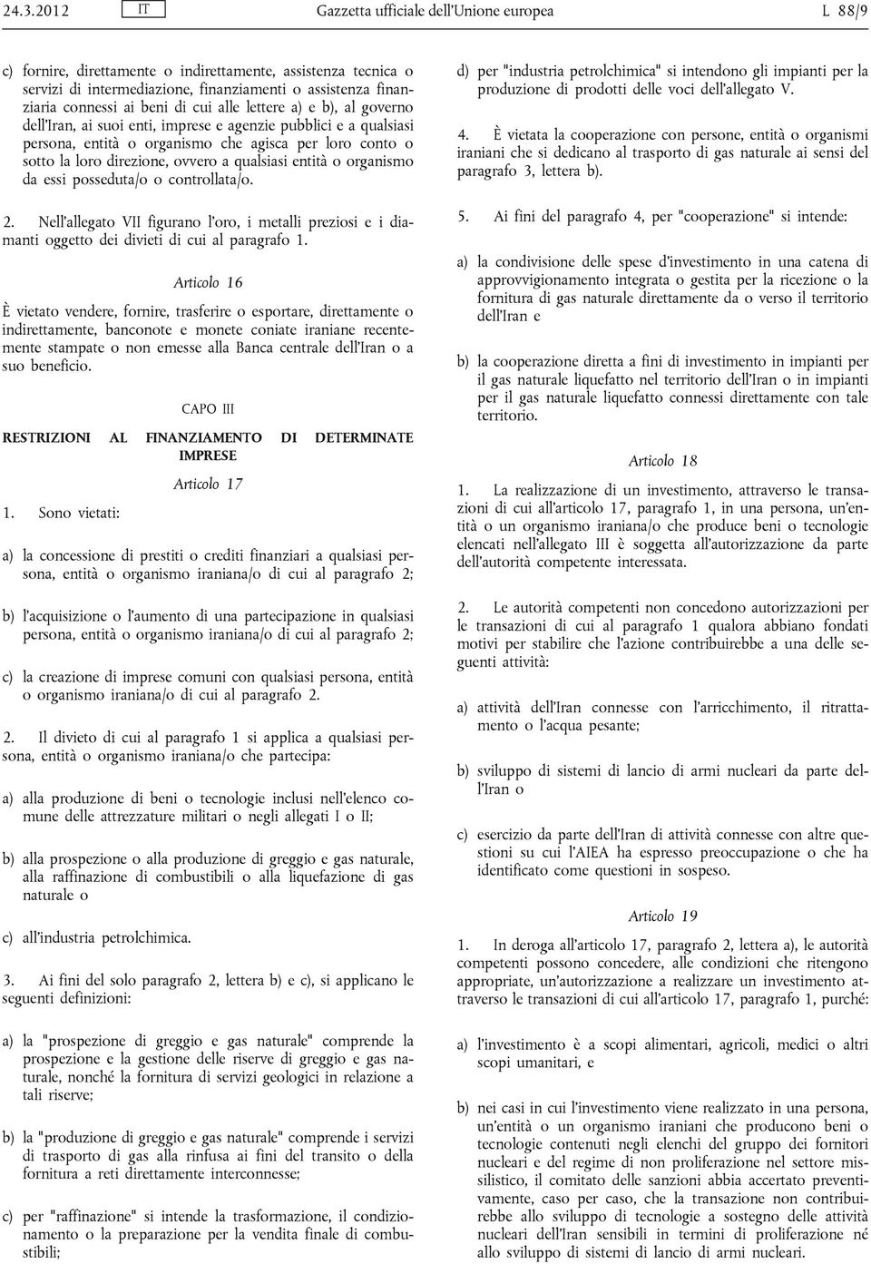 a qualsiasi entità o organismo da essi posseduta/o o controllata/o. 2. Nell allegato VII figurano l oro, i metalli preziosi e i diamanti oggetto dei divieti di cui al paragrafo 1.