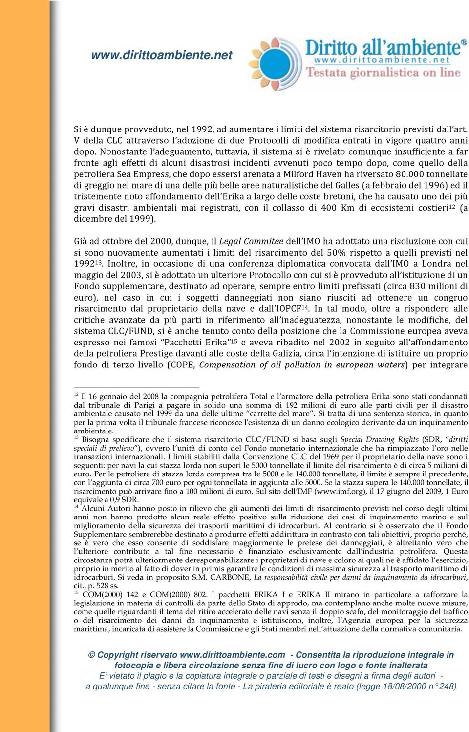 Si tratta di una sentenza storica, in quanto per la prima volta il tribunale francese riconosce l'esistenza di un danno ecologico derivante da un inquinamento ambientale.