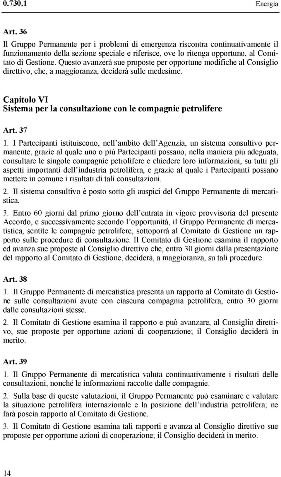 Questo avanzerà sue proposte per opportune modifiche al Consiglio direttivo, che, a maggioranza, deciderà sulle medesime. Capitolo VI Sistema per la consultazione con le compagnie petrolifere Art.