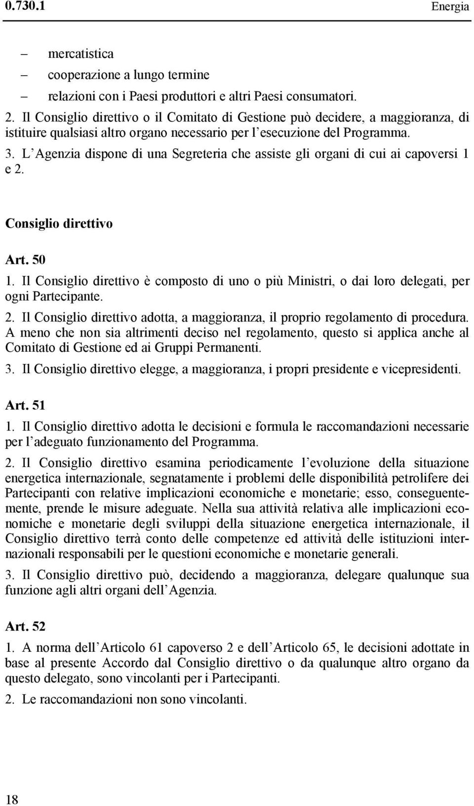 L Agenzia dispone di una Segreteria che assiste gli organi di cui ai capoversi 1 e 2. Consiglio direttivo Art. 50 1.