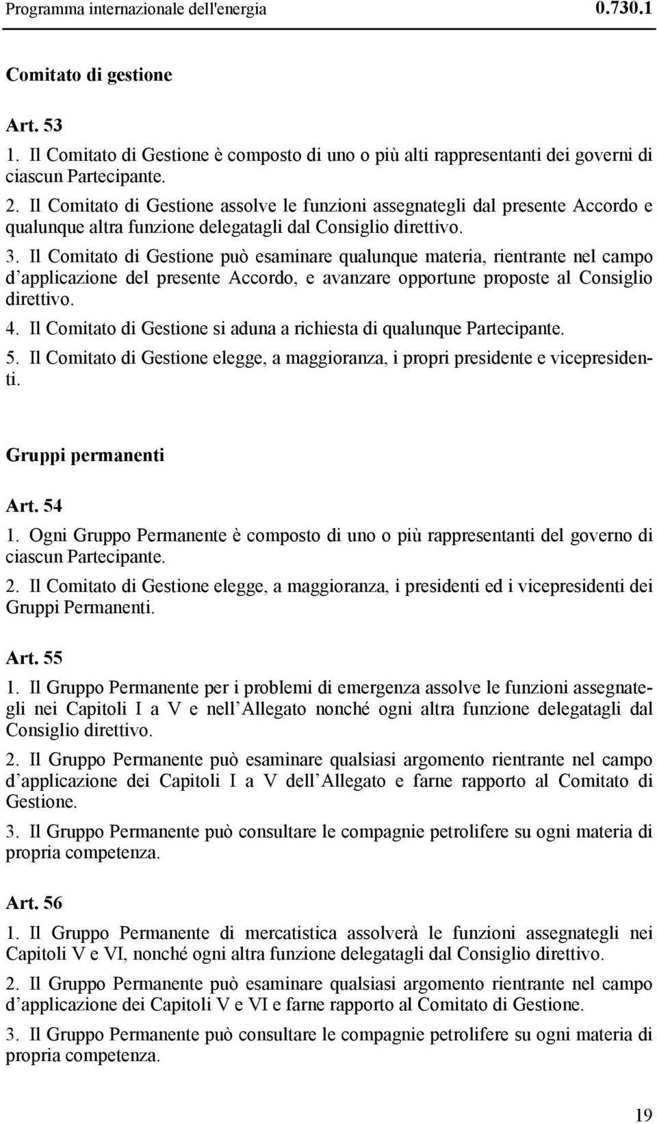 Il Comitato di Gestione può esaminare qualunque materia, rientrante nel campo d applicazione del presente Accordo, e avanzare opportune proposte al Consiglio direttivo. 4.