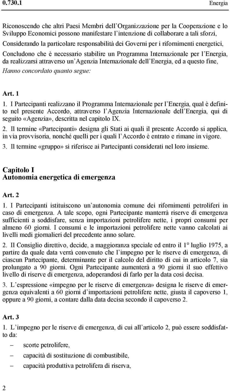 particolare responsabilità dei Governi per i rifornimenti energetici, Concludono che è necessario stabilire un Programma Internazionale per l Energia, da realizzarsi attraverso un Agenzia