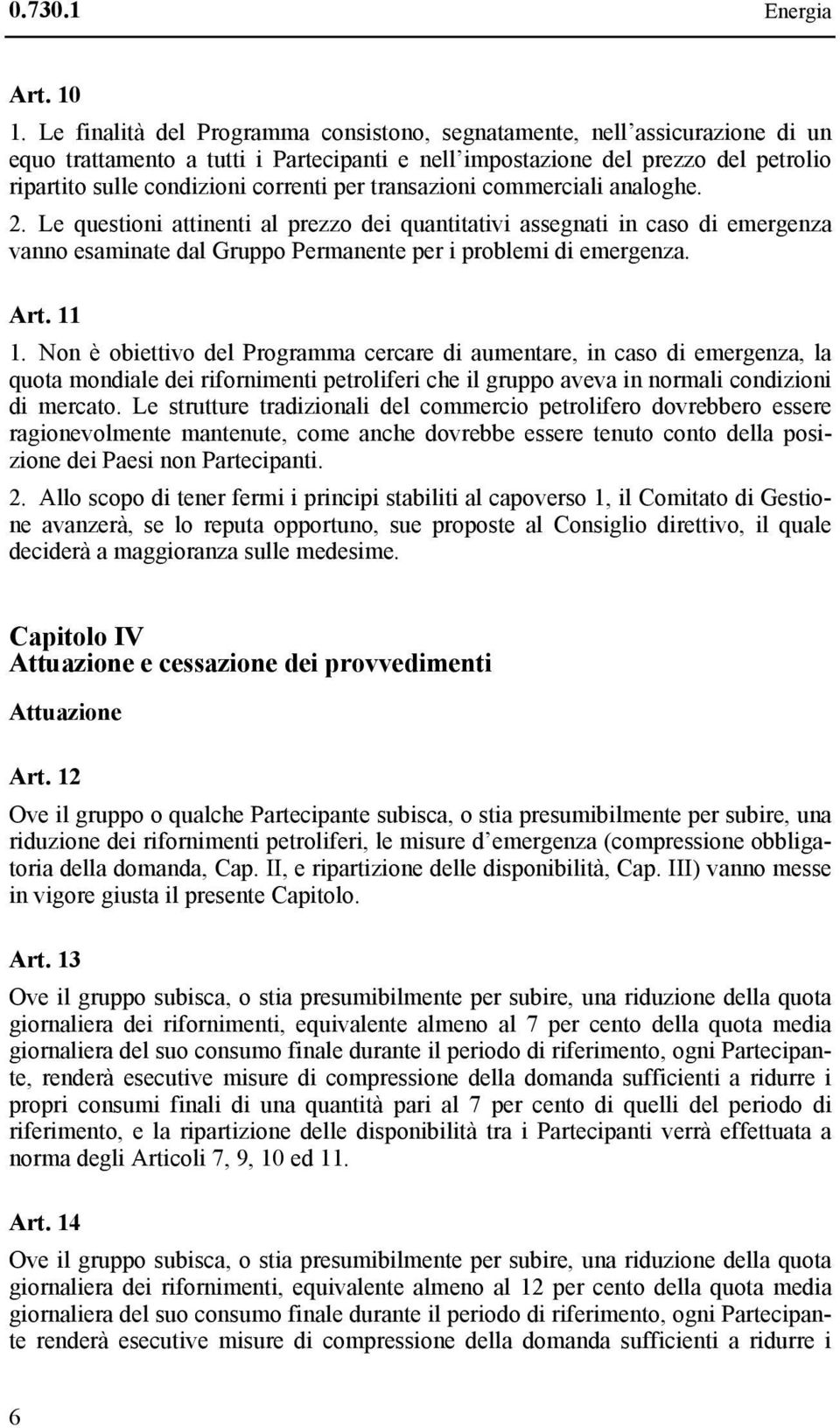 per transazioni commerciali analoghe. 2. Le questioni attinenti al prezzo dei quantitativi assegnati in caso di emergenza vanno esaminate dal Gruppo Permanente per i problemi di emergenza. Art. 11 1.