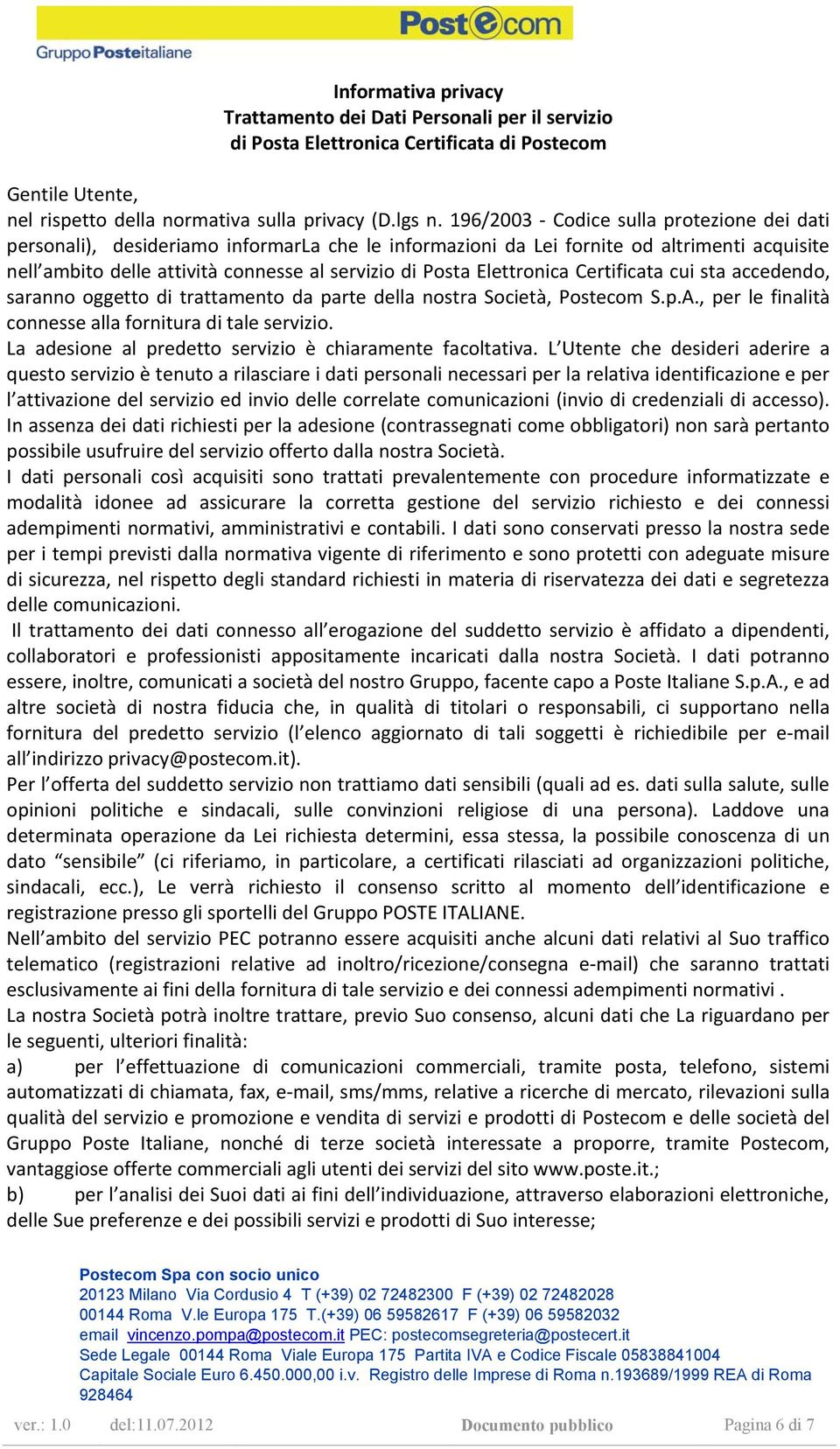 Elettronica Certificata cui sta accedendo, saranno oggetto di trattamento da parte della nostra Società, Postecom S.p.A., per le finalità connesse alla fornitura di tale servizio.