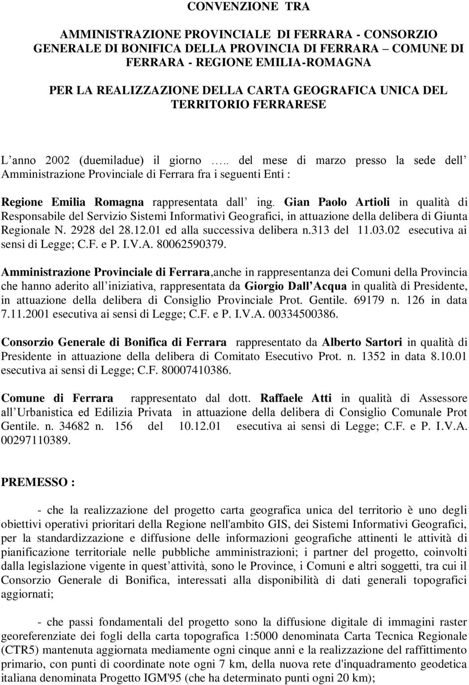 . del mese di marzo presso la sede dell Amministrazione Provinciale di Ferrara fra i seguenti Enti : Regione Emilia Romagna rappresentata dall ing.