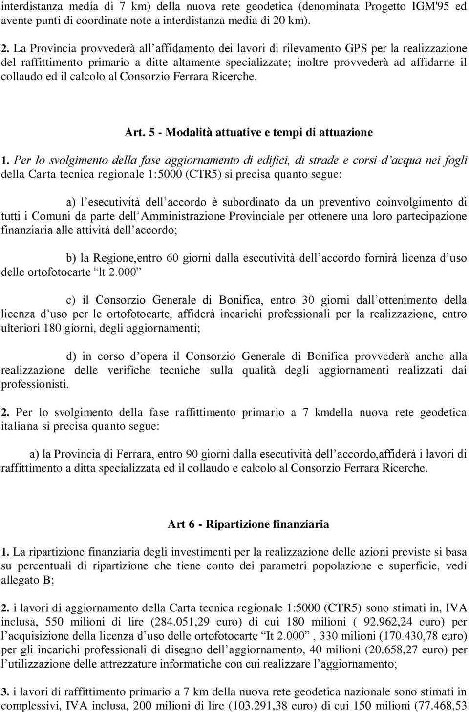 La Provincia provvederà all affidamento dei lavori di rilevamento GPS per la realizzazione del raffittimento primario a ditte altamente specializzate; inoltre provvederà ad affidarne il collaudo ed