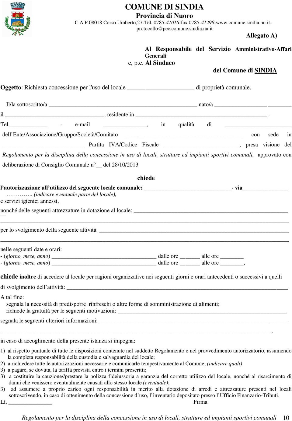 - e-mail, in qualità di dell Ente/Associazione/Gruppo/Società/Comitato con sede in Partita IVA/Codice Fiscale, presa visione del Regolamento per la disciplina della concessione in uso di locali,