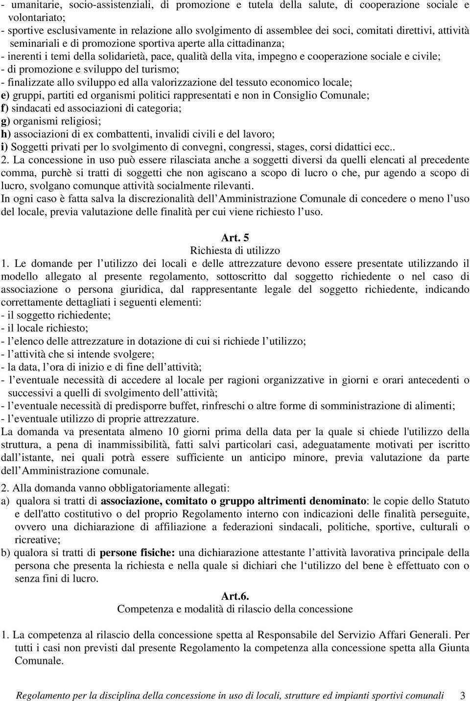 promozione e sviluppo del turismo; - finalizzate allo sviluppo ed alla valorizzazione del tessuto economico locale; e) gruppi, partiti ed organismi politici rappresentati e non in Consiglio Comunale;