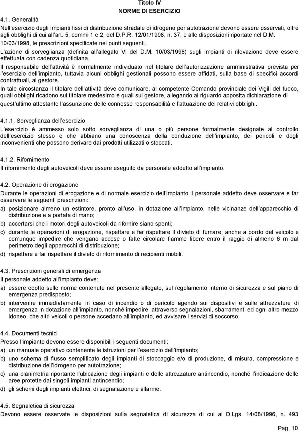 L azione di sorveglianza (definita all allegato VI del D.M. 10/03/1998) sugli impianti di rilevazione deve essere effettuata con cadenza quotidiana.