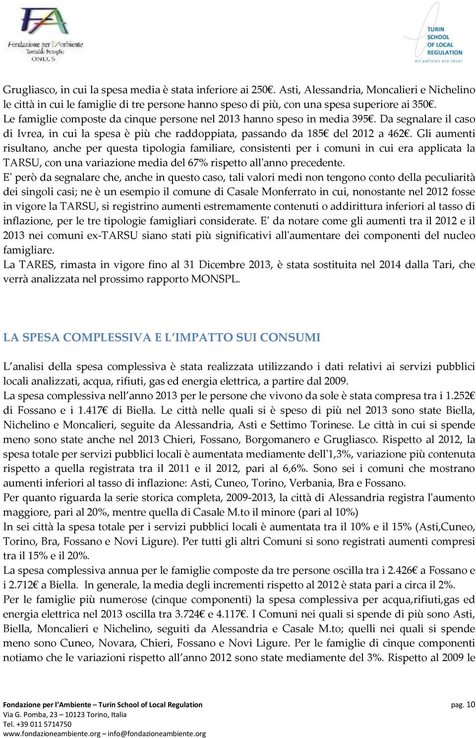 Gli aumenti risultano, anche per questa tipologia familiare, consistenti per i comuni in cui era applicata la TARSU, con una variazione media del 67% rispetto all'anno precedente.