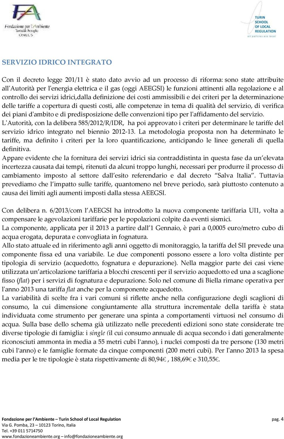 tema di qualità del servizio, di verifica dei piani d'ambito e di predisposizione delle convenzioni tipo per l'affidamento del servizio.