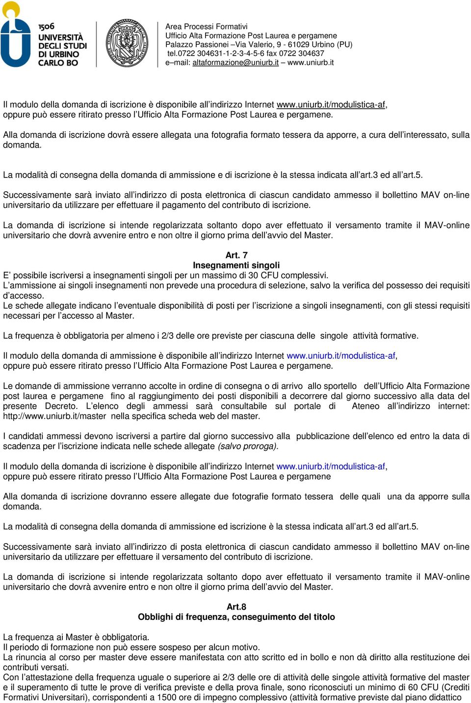 La modalità di consegna della domanda di ammissione e di iscrizione è la stessa indicata all art.3 ed all art.5.