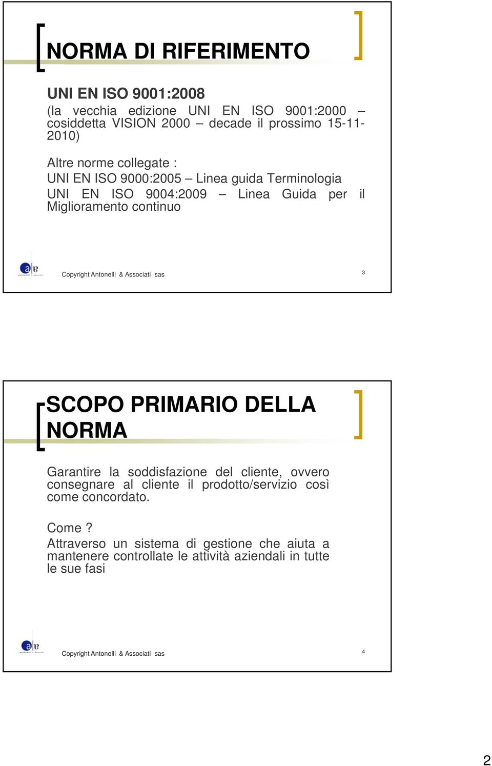 continuo 3 SCOPO PRIMARIO DELLA NORMA Garantire la soddisfazione del cliente, ovvero consegnare al cliente il prodotto/servizio così