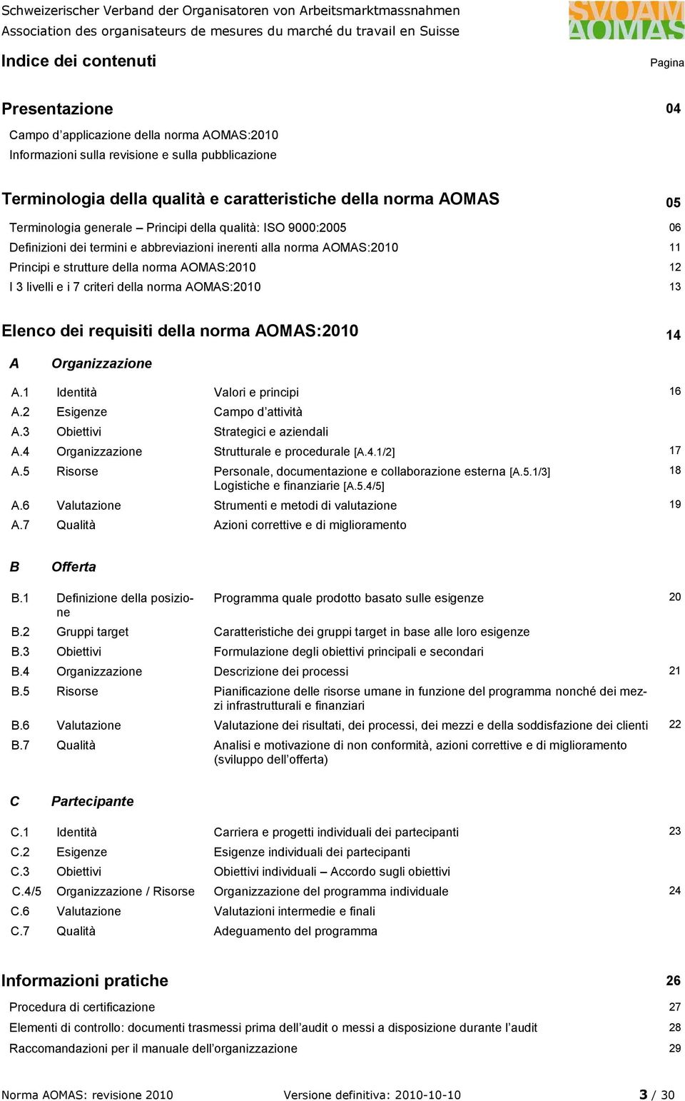 livelli e i 7 criteri della norma AOMAS:2010 13 Elenco dei requisiti della norma AOMAS:2010 14 A Organizzazione A.1 Identità Valori e principi 16 A.2 Esigenze Campo d attività A.