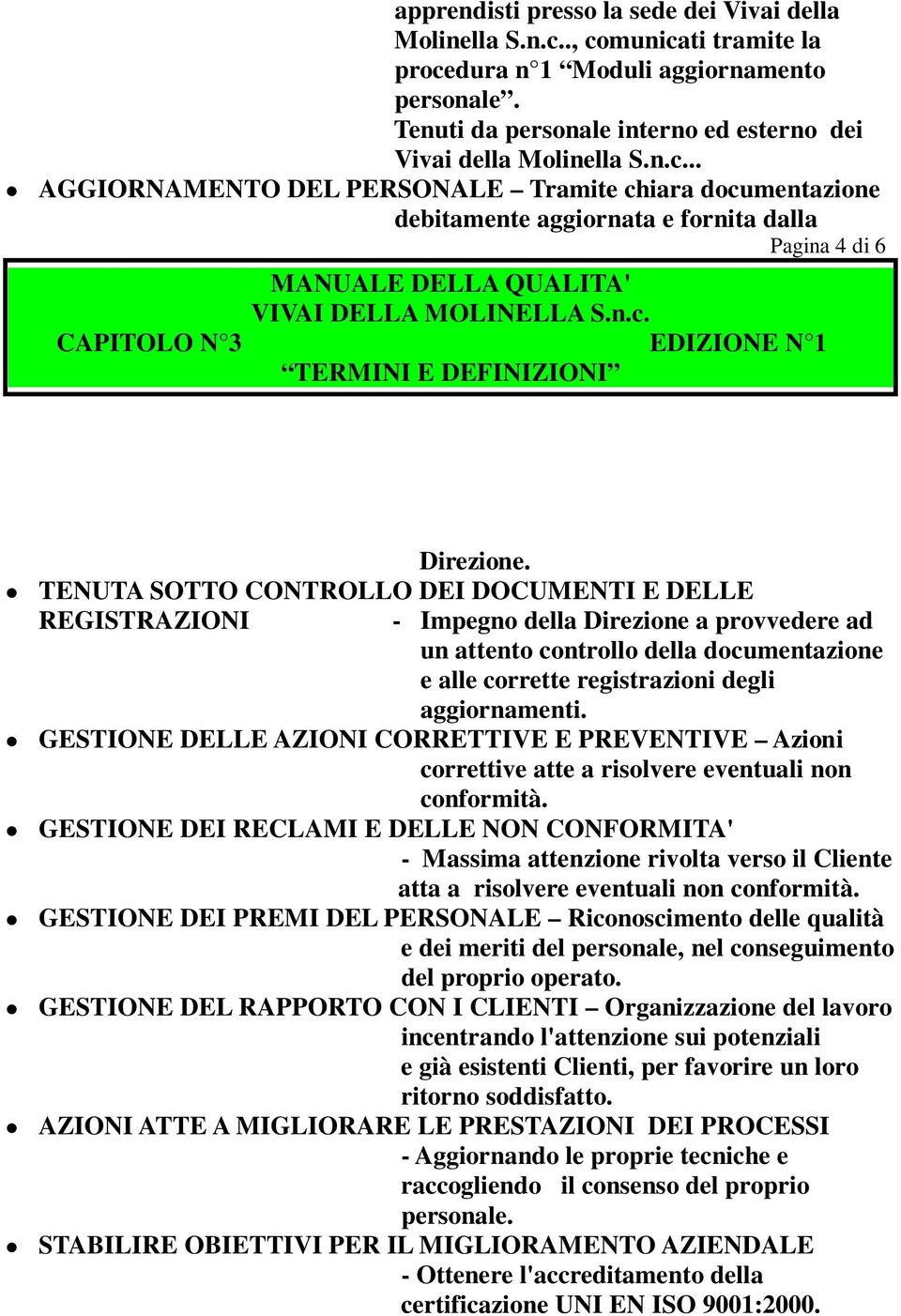 TENUTA SOTTO CONTROLLO DEI DOCUMENTI E DELLE REGISTRAZIONI - Impegno della Direzione a provvedere ad un attento controllo della documentazione e alle corrette registrazioni degli aggiornamenti.