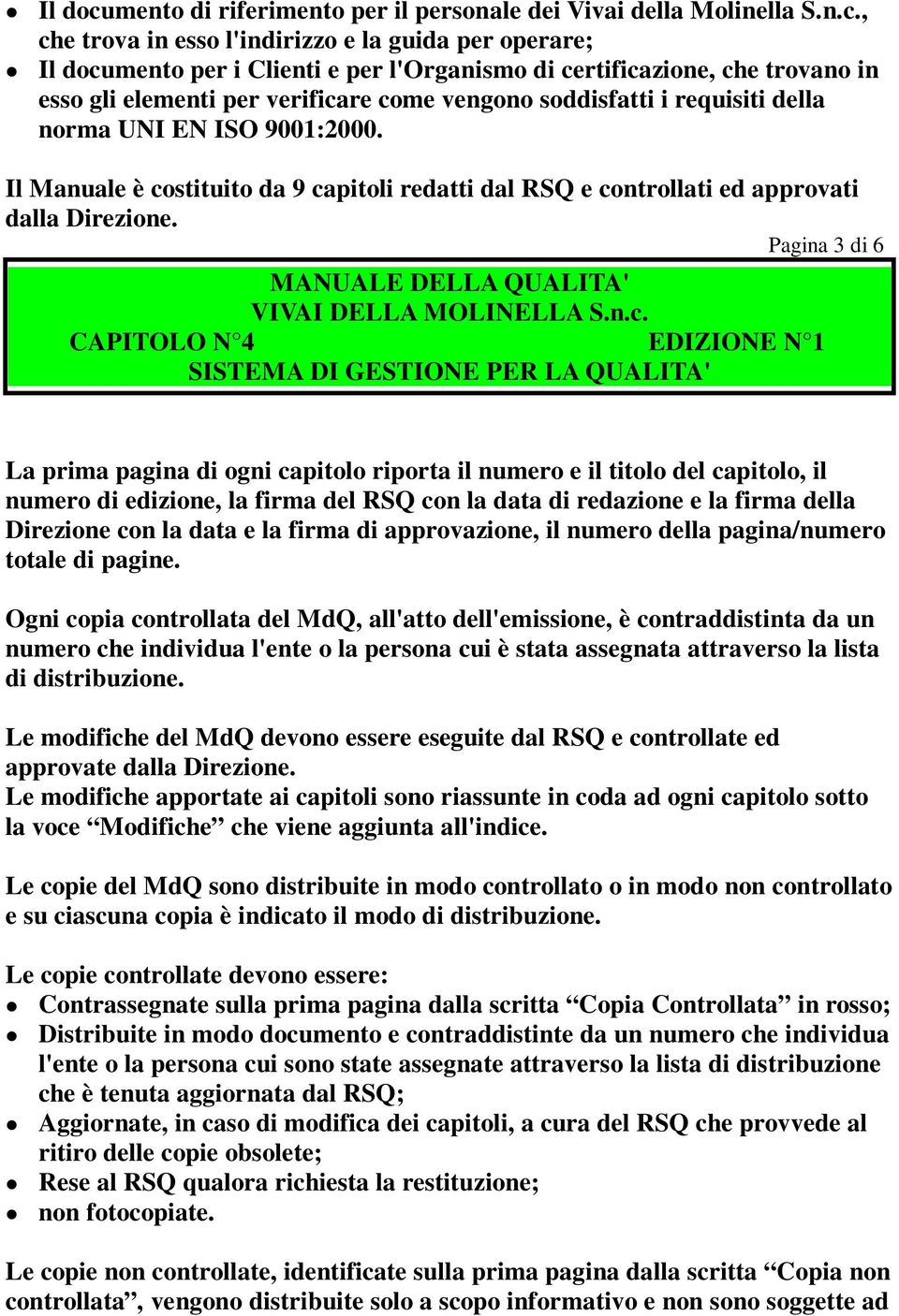 , che trova in esso l'indirizzo e la guida per operare; mento per i Clienti e per l'organismo di certificazione, che trovano in esso gli elementi per verificare come vengono soddisfatti i requisiti