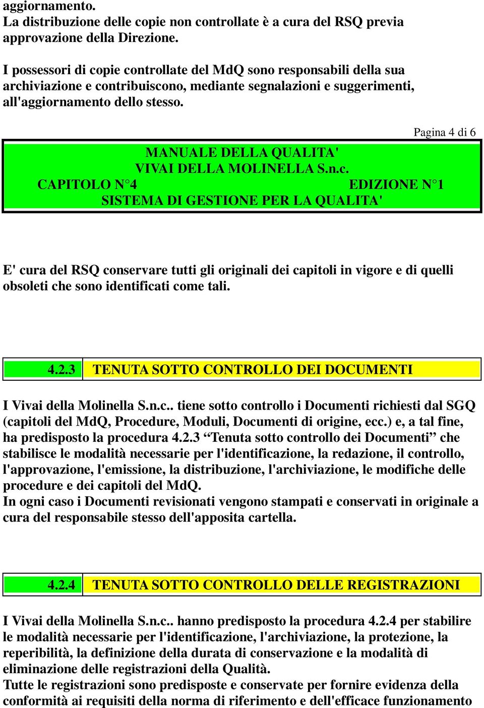 Pagina 4 di 6 CAPITOLO N 4 EDIZIONE N 1 SISTEMA DI GESTIONE PER LA QUALITA' E' cura del RSQ conservare tutti gli originali dei capitoli in vigore e di quelli obsoleti che sono identificati come tali.