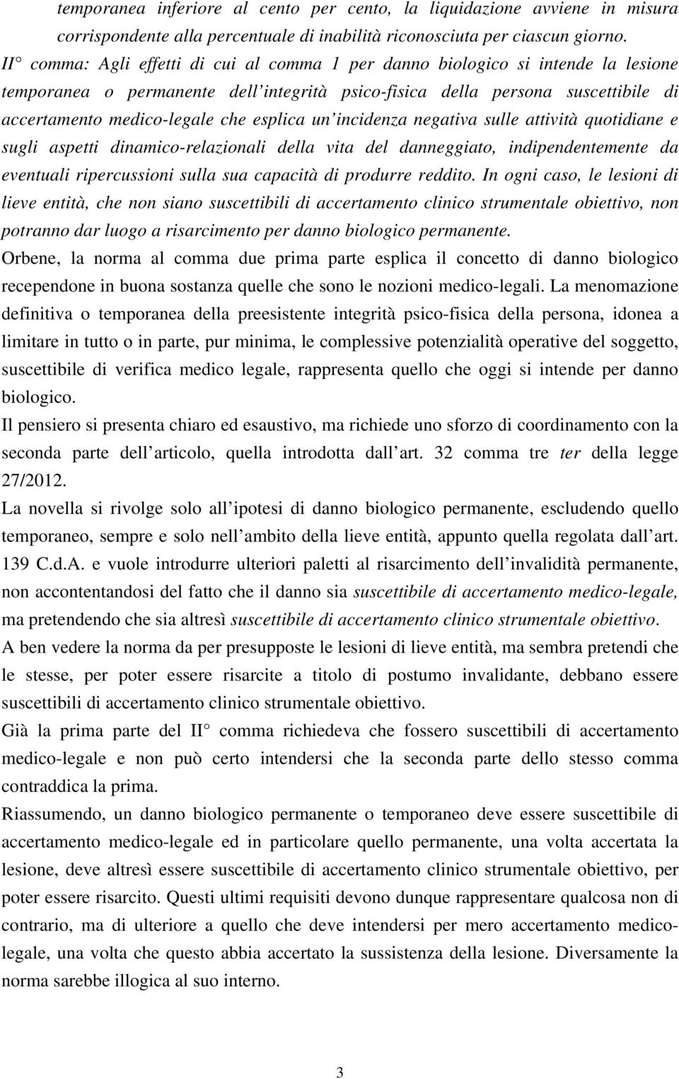 esplica un incidenza negativa sulle attività quotidiane e sugli aspetti dinamico-relazionali della vita del danneggiato, indipendentemente da eventuali ripercussioni sulla sua capacità di produrre