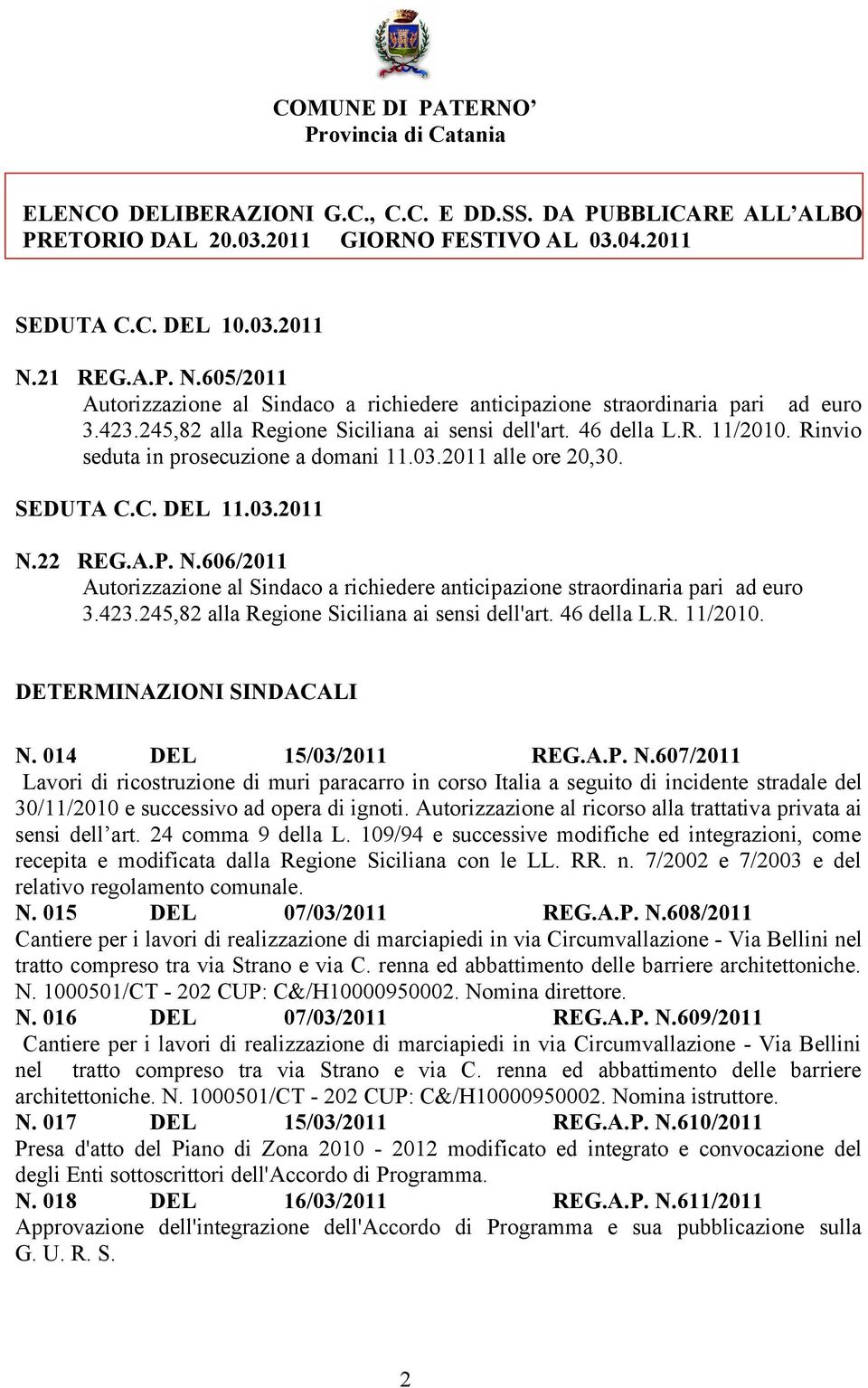 22 REG.A.P. N.606/2011 Autorizzazione al Sindaco a richiedere anticipazione straordinaria pari ad euro 3.423.245,82 alla Regione Siciliana ai sensi dell'art. 46 della L.R. 11/2010.