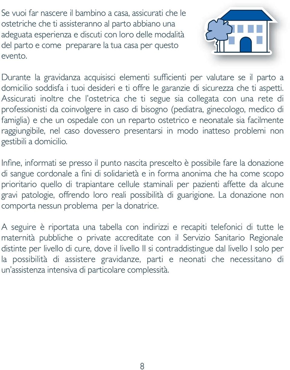 Assicurati inoltre che l ostetrica che ti segue sia collegata con una rete di professionisti da coinvolgere in caso di bisogno (pediatra, ginecologo, medico di famiglia) e che un ospedale con un