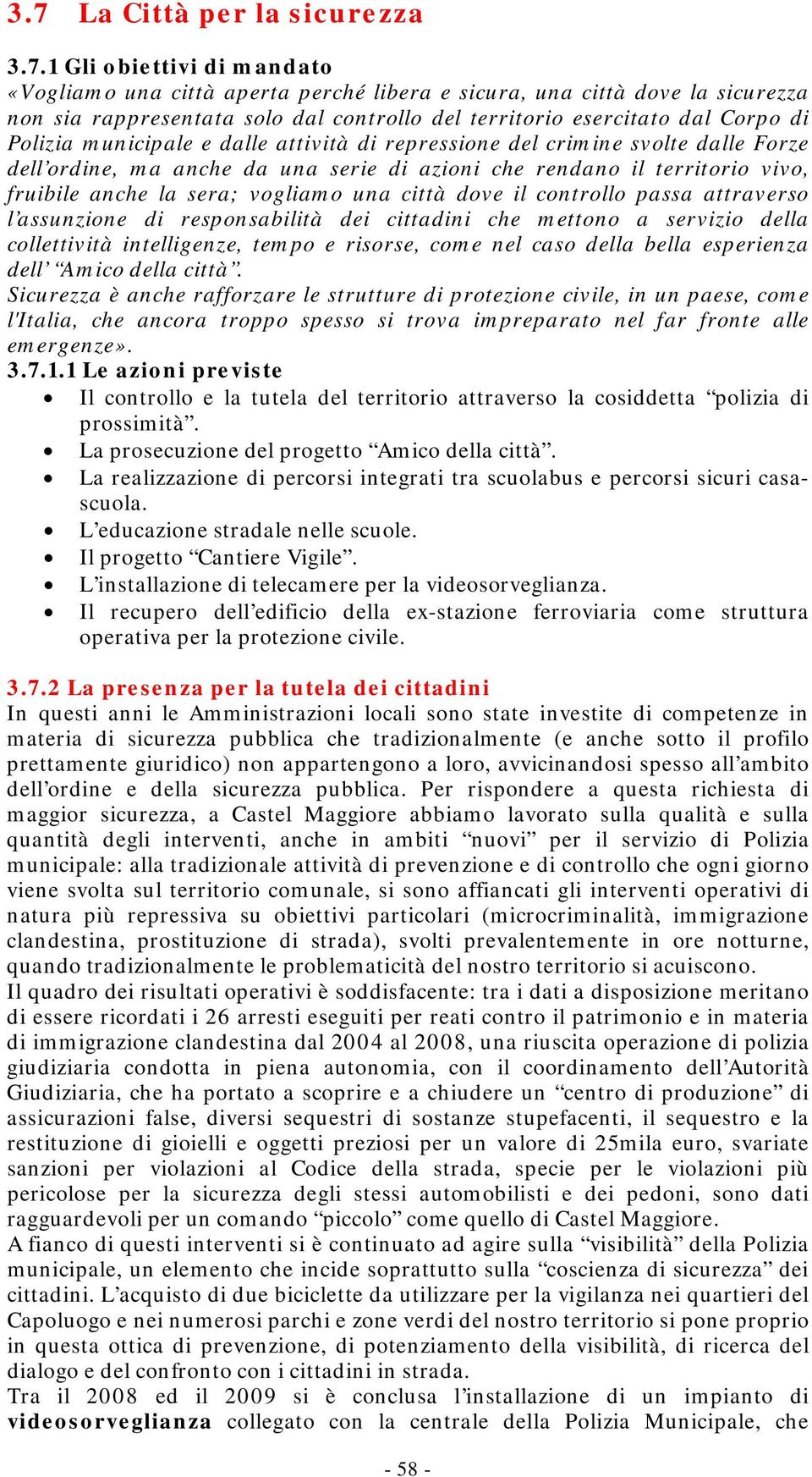 la sera; vogliamo una città dove il controllo passa attraverso l assunzione di responsabilità dei cittadini che mettono a servizio della collettività intelligenze, tempo e risorse, come nel caso