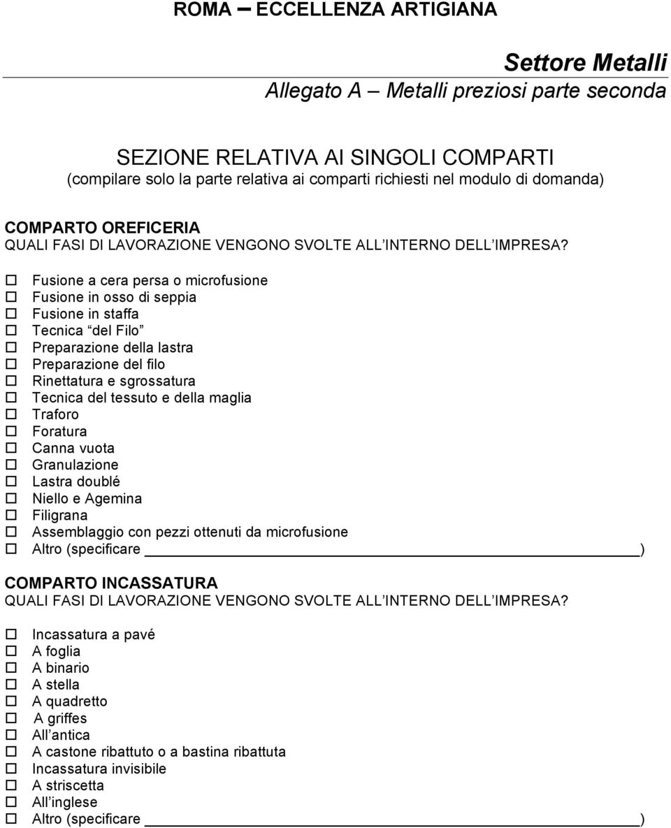 Fusione a cera persa o microfusione Fusione in osso di seppia Fusione in staffa Tecnica del Filo Preparazione della lastra Preparazione del filo Rinettatura e sgrossatura Tecnica del tessuto e della