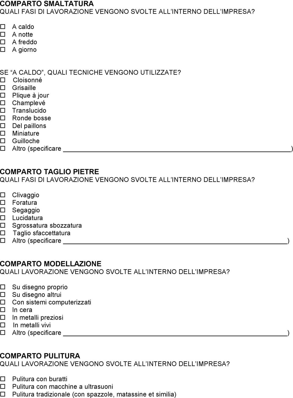 DELL IMPRESA? Clivaggio Foratura Segaggio Lucidatura Sgrossatura sbozzatura Taglio sfaccettatura Altro (specificare ) COMPARTO MODELLAZIONE QUALI LAVORAZIONE VENGONO SVOLTE ALL INTERNO DELL IMPRESA?