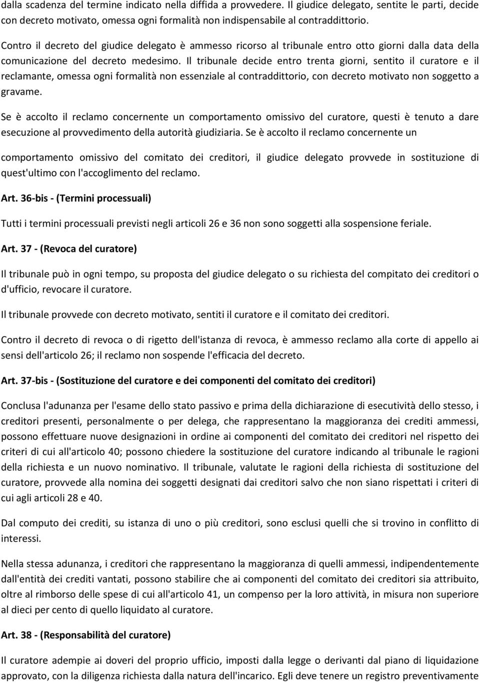 Il tribunale decide entro trenta giorni, sentito il curatore e il reclamante, omessa ogni formalità non essenziale al contraddittorio, con decreto motivato non soggetto a gravame.