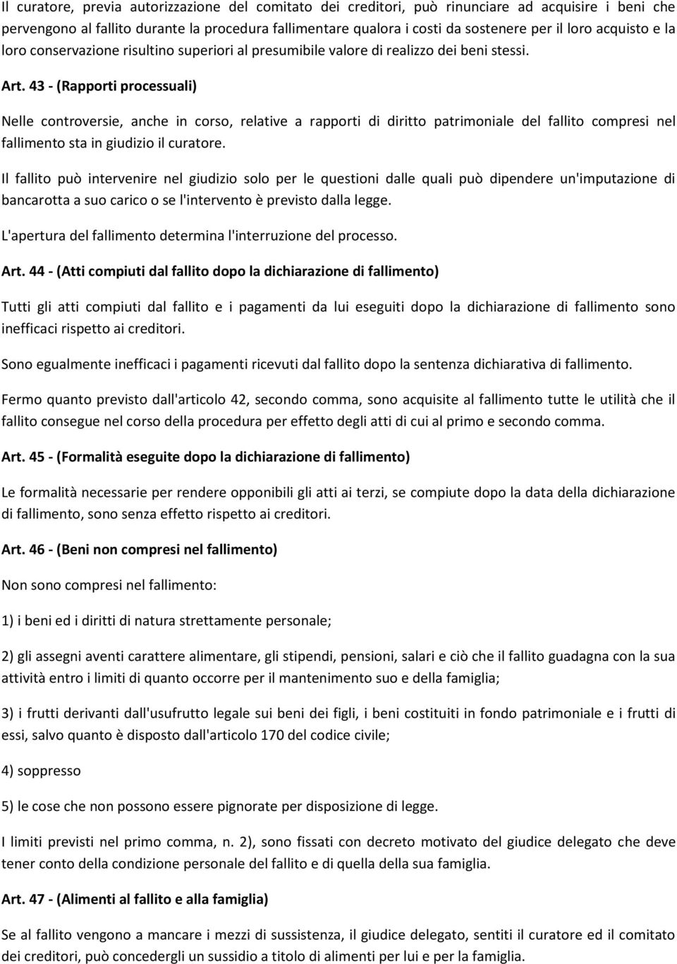 43 - (Rapporti processuali) Nelle controversie, anche in corso, relative a rapporti di diritto patrimoniale del fallito compresi nel fallimento sta in giudizio il curatore.