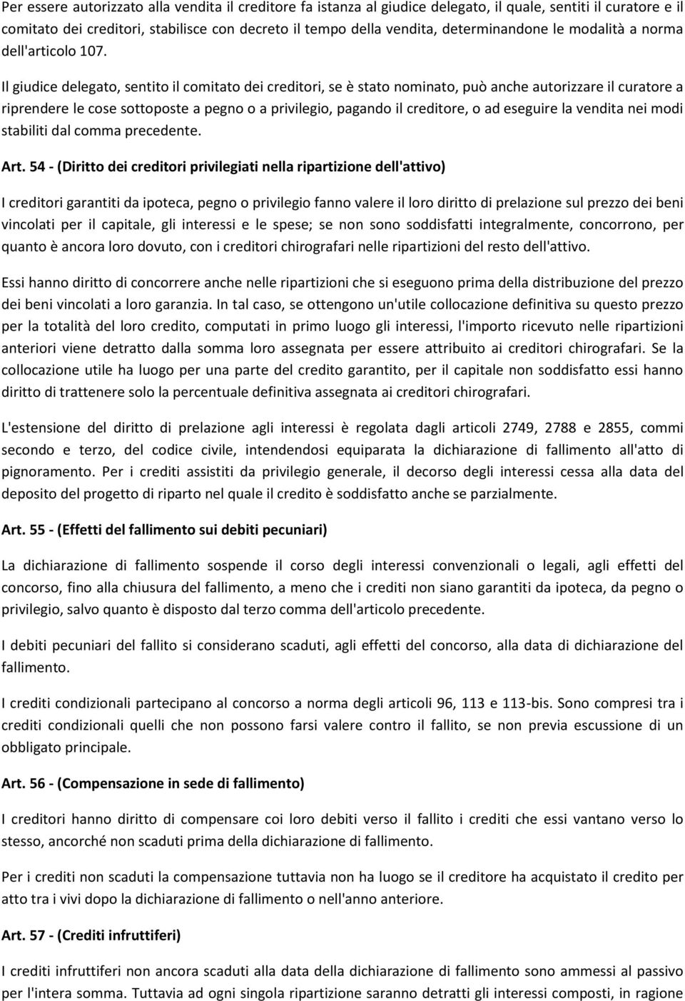 Il giudice delegato, sentito il comitato dei creditori, se è stato nominato, può anche autorizzare il curatore a riprendere le cose sottoposte a pegno o a privilegio, pagando il creditore, o ad