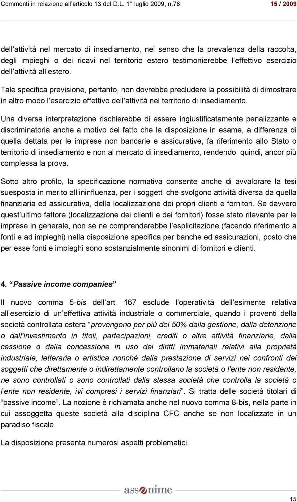 Una diversa interpretazione rischierebbe di essere ingiustificatamente penalizzante e discriminatoria anche a motivo del fatto che la disposizione in esame, a differenza di quella dettata per le