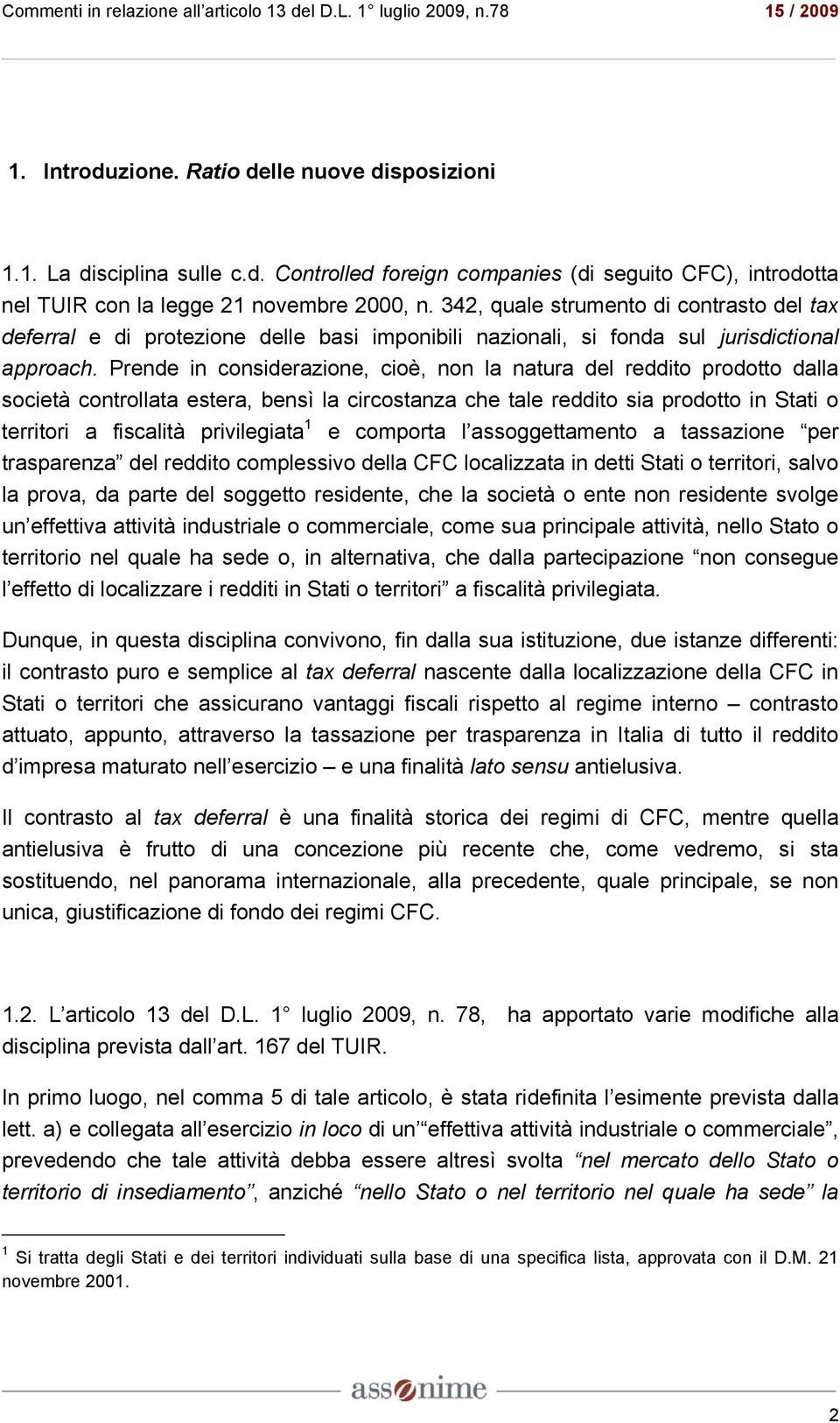 Prende in considerazione, cioè, non la natura del reddito prodotto dalla società controllata estera, bensì la circostanza che tale reddito sia prodotto in Stati o territori a fiscalità privilegiata 1