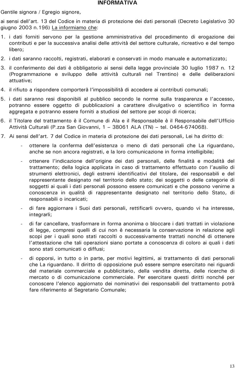 i dati saranno raccolti, registrati, elaborati e conservati in modo manuale e automatizzato; 3. il conferimento dei dati è obbligatorio ai sensi della legge provinciale 30 luglio 1987 n.