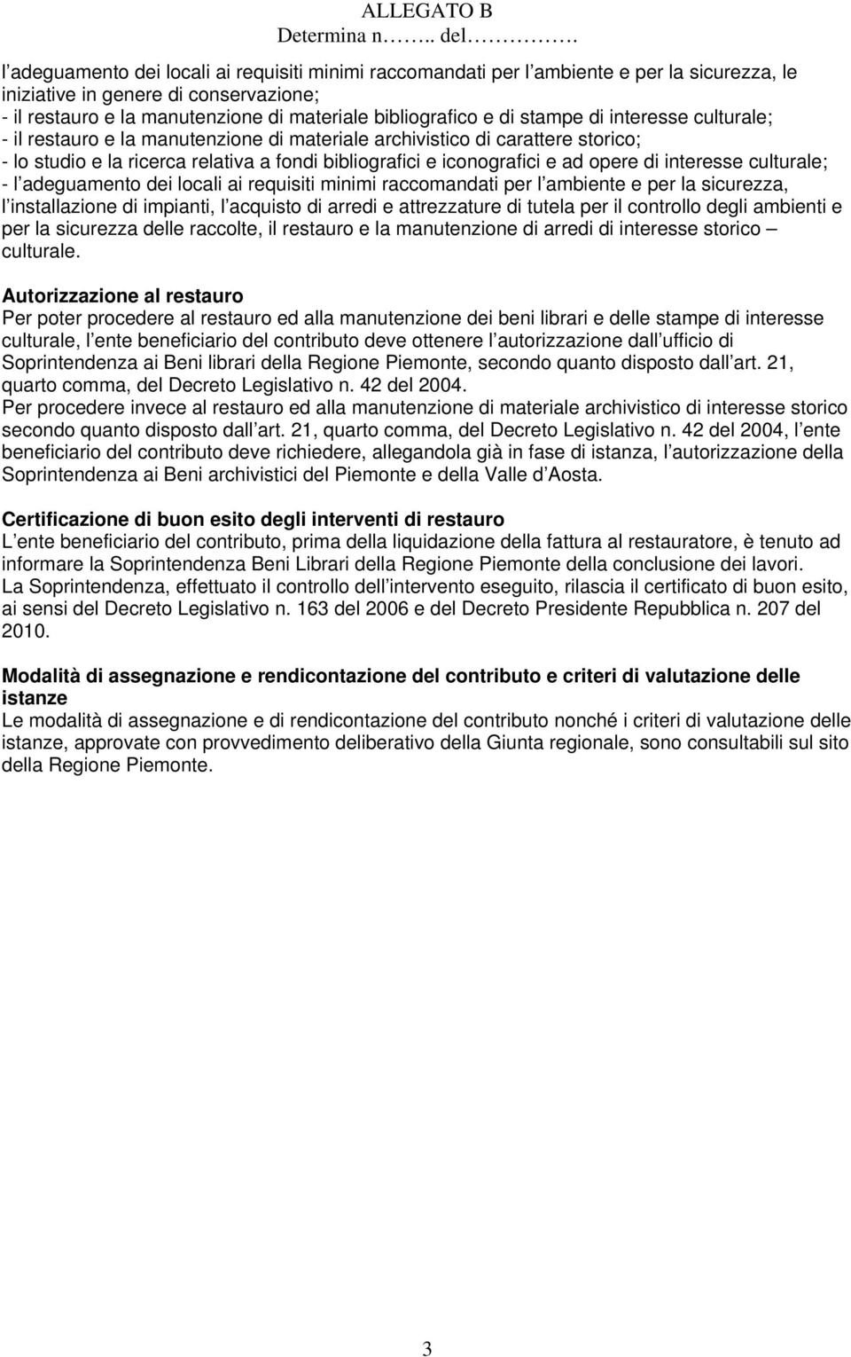 stampe di interesse culturale; - il restauro e la manutenzione di materiale archivistico di carattere storico; - lo studio e la ricerca relativa a fondi bibliografici e iconografici e ad opere di